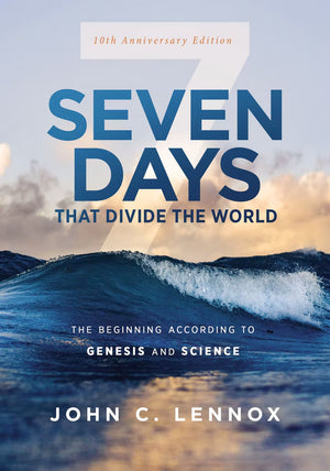 Seven Days That Divide The World 10th Anniversary Edition John C Lennox