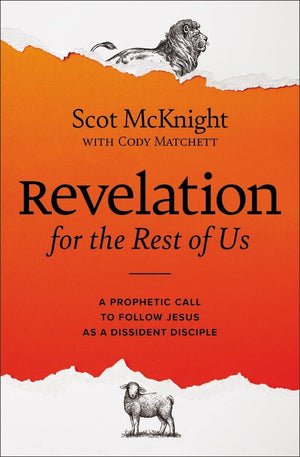 Revelation for the Rest of Us: A Prophetic Call to Follow Jesus as a Dissident Disciple by Scot McKnight; Cody Matchett