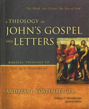 9780310269861-Theology of John's Gospel and Letters, A: The Word, The Christ, The Son Of God-Kostenberger, Andreas