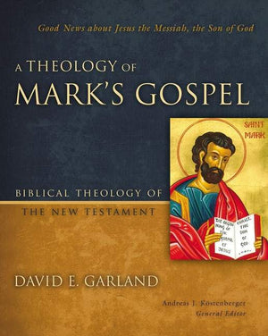 A Theology of Mark's Gospel by Garland, David E. (9780310270881) Reformers Bookshop