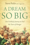 9780310326090-Dream so Big, A: Our Unlikely Journey To End The Tears Of Hunger-Peifer, Steve; Lewis, Gregg