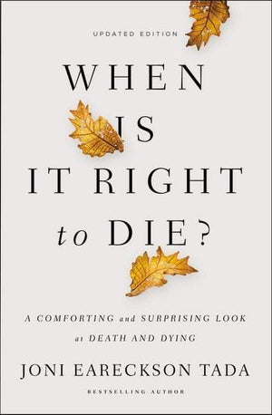 When Is It Right To Die? A Comforting And Surprising Look At Death And Dying by Tada, Joni Eareckson (9780310349945) Reformers Bookshop