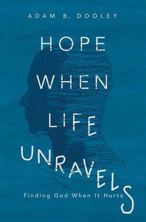Hope When Life Unravels by Dooley, Adam (9780310359272) Reformers Bookshop