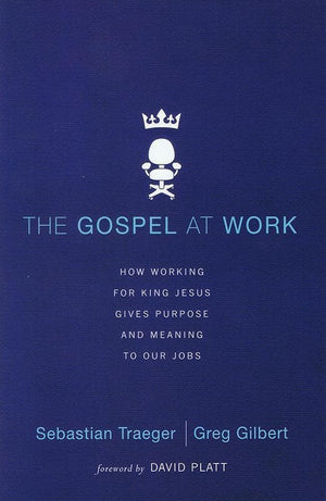 9780310513971-Gospel at Work, The: How Working For King Jesus Gives Purpose And Meaning To Our Jobs-Traeger, Sebastian; Gilbert, Greg D.