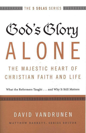 9780310515807-God's Glory Alone - The Majestic Heart of Christian Faith and Life: What The Reformers Taught… And Why It Still Matters-VanDrunen, David