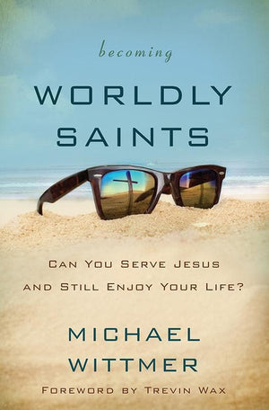 9780310516385-Becoming Worldly Saints: Can You Serve Jesus And Still Enjoy Your Life-Wittmer, Michael