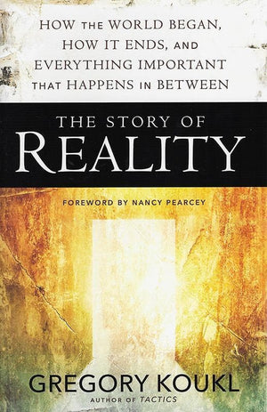 9780310525042-Story of Reality, The: How The World Began, How It Ends, And Everything Important That Happens In Between-Koukl, Gregory