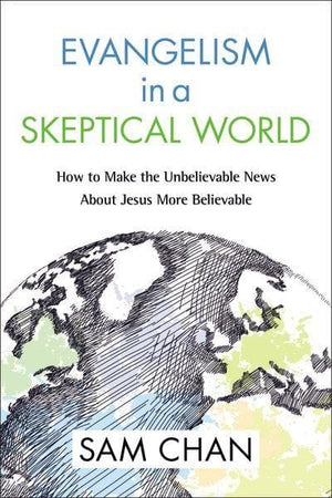 Evangelism in a Skeptical World: How to Make the Unbelievable News About Jesus More Believable by Chan, Sam (9780310534716) Reformers Bookshop