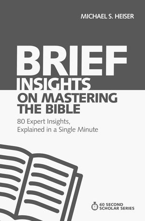 Brief Insights on Mastering the Bible - 80 Expert Insights on the Bible, Explained in a Single Minute (60 Second Scholar Series) by Michael S. Heiser