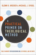Practical Primer on Theological Method, A: Table Manners For Discussing God, His Works, and His Ways
