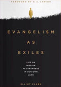 Evangelism As Exiles: Life on Mission as Strangers in Our Own Land by Clark, Elliot (9780578462011) Reformers Bookshop