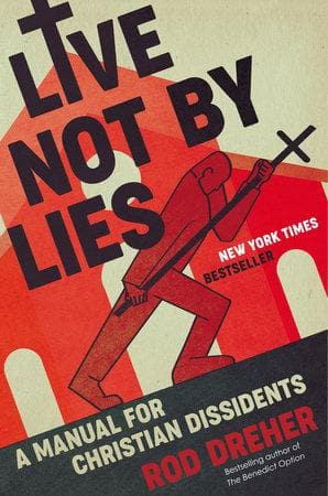 Live Not By Lies by Rod Dreher