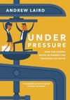 Under Pressure - How the Gospel Helps Us Handle the Pressures of Work by Laird, Andrew (9780648137962) Reformers Bookshop