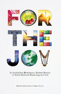 For the Joy: 21 Australian Missionary Mother Stories on Cross-Cultural Parenting and Life by Chan, Miriam and Russell, Sophia (Editors) (9780648163718) Reformers Bookshop