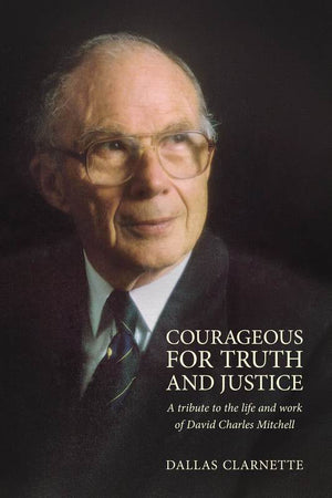 Courageous For Truth and Justice: A Tribute to the Life and Work of David Charles Mitchell by Clarnette, Dallas (9780648506706) Reformers Bookshop