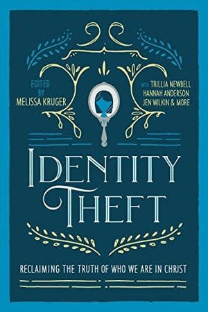 Identity Theft: Reclaiming the Truth of our Identity in Christ by Kruger, Melissa B.; Furman Gloria (Editors) (9780692134665) Reformers Bookshop
