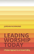Leading Worship Today: A Modern Approach to an Ancient Calling