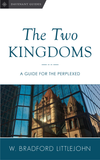 Two Kingdoms, The: A Guide for the Perplexed by W. Bradford Littlejohn