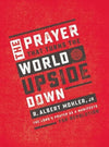 Prayer That Turns the World Upside Down, The: The Lord's Prayer as a Manifesto For Revolution by Mohler, Albert R. (9780718090937) Reformers Bookshop