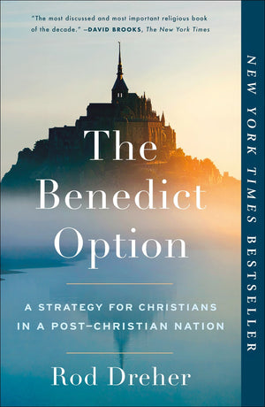 Benedict Option, The: A Strategy For Christians in a Post-Christian Nation by Rob Dreher