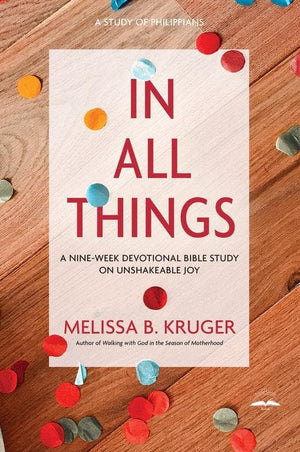 In All Things: Phillipians Joy by Kruger, Melissa B. (9780735291140) Reformers Bookshop