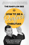 How to Be a Perfect Christian: Your Comprehensive Guide to Flawless Spiritual Living by The Babylon Bee (9780735291522) Reformers Bookshop