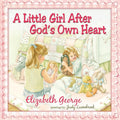 A Little Girl After God’s Own Heart: Learning God’s Ways in My Early Days by George, Elizabeth (9780736915458) Reformers Bookshop