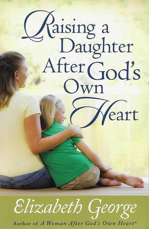 9780736917728-Raising A Daughter After God's Own Heart-George, Elizabeth