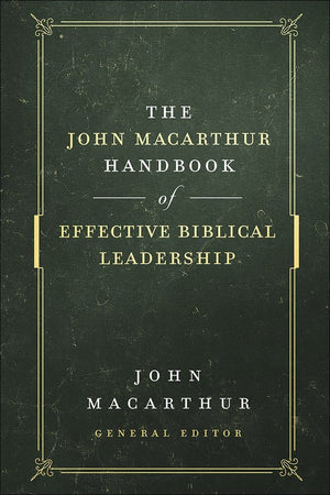 The John MacArthur Handbook of Effective Biblical Leadership by MacArthur, John (9780736976305) Reformers Bookshop