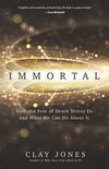 Immortal: How the Fear of Death Drives Us and What We Can Do About It by Jones, Clay (9780736978279) Reformers Bookshop