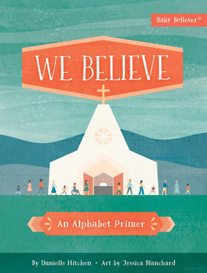 We Believe: An Alphabet Primer by Danielle Hitchen