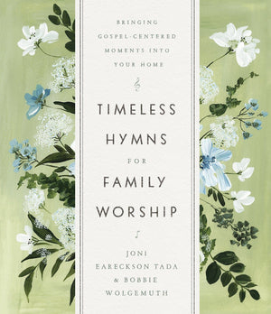 Timeless Hymns For Family Worship by Joni Eareckson Tada; Bobbie Wolgemuth