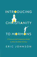 Introducing Christianity to Mormons: A Practical and Comparative Guide to What the Bible Teaches