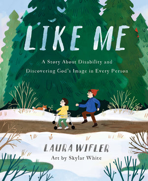 Like Me: A Story About Disability and Discovering God’s Image in Every Person by Laura Wifler; Skylar White
