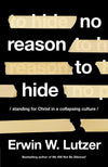 No Reason To Hide by Erwin W. Lutzer