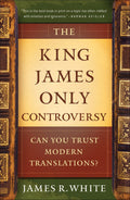 King James Only Controversy,The: Can You Trust Modern Translations? Updated and Expanded Edition by White, James R. (9780764206054) Reformers Bookshop