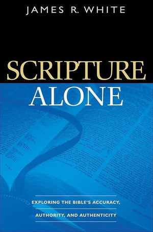 9780764220487-Scripture Alone: Exploring the Bible’s Accuracy, Authority and Authenticity-White, James R.