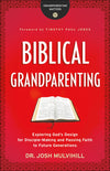 Biblical Grandparenting: Exploring God’s Design for Disciple-Making and Passing Faith to Future Generations by Mulvihill, Josh (9780764231285) Reformers Bookshop