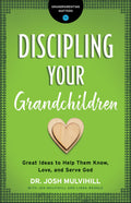 Discipling Your Grandchildren: Great Ideas to Help Them Know, Love, and Serve God by Mulvihill, Josh (9780764231292) Reformers Bookshop