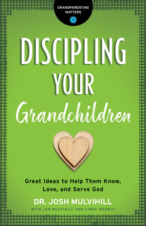 Discipling Your Grandchildren: Great Ideas to Help Them Know, Love, and Serve God by Mulvihill, Josh (9780764231292) Reformers Bookshop