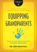 Equipping Grandparents: Helping Your Church Reach and Disciple the Next Generation by Mulvihill, Josh (9780764231308) Reformers Bookshop