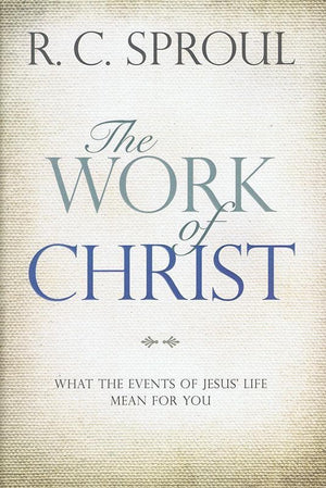 9780781407267-Work of Christ, The: What the Events of Jesus' Life Mean for You-Sproul, R. C.