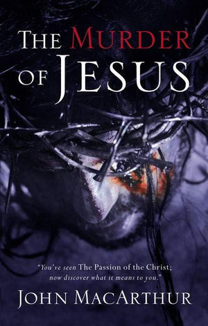 The Murder of Jesus by MacArthur, John (9780785260189) Reformers Bookshop