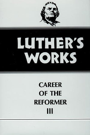 Luther's Works, Volume 33: Career of the Reformer III | 9780800603335