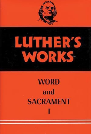 Luther's Works, Volume 35: Word and Sacrament I | 9780800603359