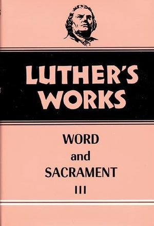 Luther's Works, Volume 37: Word and Sacrament III | 9780800603373