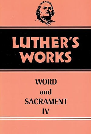 Luther's Works, Volume 38: Word and Sacrament IV | 9780800603380