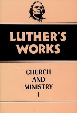 Luther's Works, Volume 39: Church and Ministry I | 9780800603397