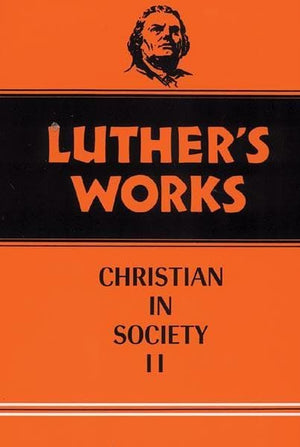 Luther's Works, Volume 45: Christian in Society II | 9780800603458