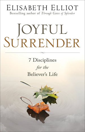 Joyful Surrender: 7 Disciplines for the Believer’s Life by Elisabeth Elliot